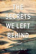 The Secrets We Left Behind by Susan Elliot Wright