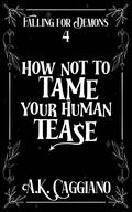 How Not to Tame Your Human Tease (Falling for Demons #4) by A.K. Caggiano