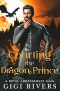 Courting the Dragon Prince (A Royal Arrangement #1) by Gigi Rivers