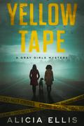 Yellow Tape (Gray Girls Mysteries #1) by Alicia Ellis