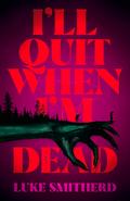 I'll Quit When I'm Dead by Luke Smitherd