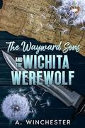 The Wayward Sons and the Wichita Werewolf (The Wayward Sons #1) by A. Winchester
