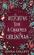 Witching You a Charmed Christmas (Witching You #1) by Jenna Collett