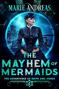 The Mayhem of Mermaids (The Adventures of Smith and Jones #2) by Marie Andreas