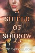 A Shield of Sorrow by Kate Avery Ellison