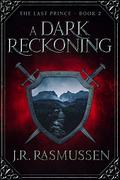 A Dark Reckoning (The Last Prince #2) by J.R. Rasmussen