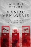 Maniac Menagerie (The Cursed Manuscripts #1) by Iain Rob Wright
