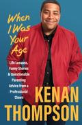 When I Was Your Age: Life Lessons, Funny Stories & Questionable Parenting Advice from a Professional Clown by Kenan Thompson