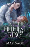 Kiss the Filthiest King (Their Dark Queen #2) by May Sage