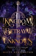Kingdom of Betrayal and Unknown (Kingdom of Bellhollow #1) by Maeve Kensington