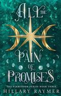 All the Pain of Promises (Starstorm #3) by Hillary Raymer