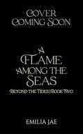 A Flame Among the Seas (Beyond the Tides #2) by Emilia Jae