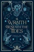 A Wraith Beneath the Tides by Emilia Jae