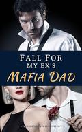 Fall for My Ex's Mafia Dad: Chap 1- 52 (Fall for My Ex's Mafia Dad #1) by Caroline Above Story