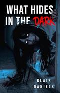 What Hides in the Dark: 20 Tales of Terror by Blair Daniels