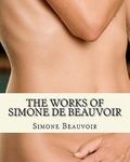 The Works of Simone de Beauvoir: The Second Sex and The Ethics Of Ambiguity by Simone de Beauvoir