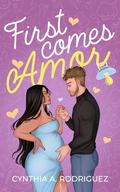 First Comes Amor by Cynthia A. Rodriguez