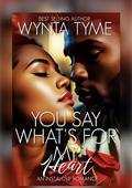 You Say What’s For My Heart by Wynta Tyme