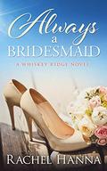 Always A Bridesmaid by Rachel Hanna