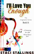 I'll Love You Enough (Imagination #11) by Staci Stallings