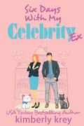 Six Days With My Celebrity Ex: Ex, Cameras, Action! by Kimberly Krey