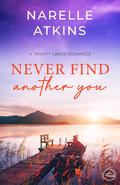 Never Find Another You (Trinity Lakes Romance #1) by Narelle Atkins