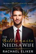 The Billionaire Needs a Wife (To Love a Billionaire #1) by Rachael Eliker