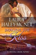 Imagine the Kiss (Crystal Creek #7) by Laura Haley-McNeil