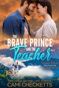 The Brave Prince and the Teacher (Sweet Royal Romance Suspense #2) by Cami Checketts