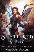 Shattered Clay (The Fae Dragon's Harem #4) by Melody Novak