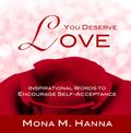 You Deserve Love: Inspirational Words to Encourage Self-Acceptance by Mona Hanna