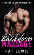 His Backdoor Massage: Straight to Gay MM First Time by Pat Lewis