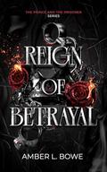 Reign of Betrayal: The Prince and the Prisoner Series by Amber Bowe