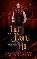Just Dare Me (Shayne Davies #4) by Jackie May