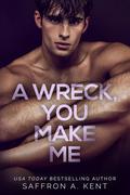 A Wreck, You Make Me (Bad Boys of Bardstown #3) by Saffron A. Kent