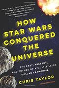 How Star Wars Conquered the Universe by Chris Taylor