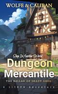 Dungeon Mercantile : A Merchant LitRPG (The Ballad of Shady Greg #1) by Mike Caliban
