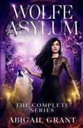 Wolfe Asylum: The Complete Series (Wolfe Asylum #1-6) by Abigail Grant