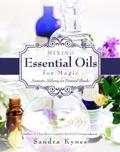 Mixing Essential Oils for Magic: Aromatic Alchemy for Personal Blends by Sandra Kynes
