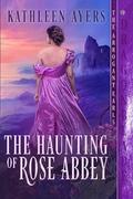 The Haunting of Rose Abbey by Kathleen Ayers