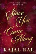Since You Came Along (Ever Since #1) by Kajal Rai