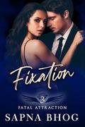 Fixation (Fatal Attraction #3) by Sapna Bhog
