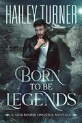 Born to Be Legends (Soulbound #7.5) by Hailey Turner