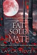 Fat Sold Mate: Rejected Mate Forced Marriage Romance by Layla Silver