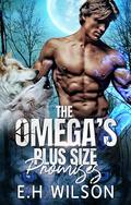 The Omega's Plus Size Promises (The Omega's Raw Submission #7) by E.H. Wilson