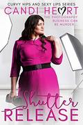 Shutter Release (Curvy Hips and Sexy Lips #1) by Candi Heart