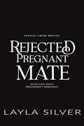 Rejected Pregnant Mate: Rejected Mate Pregnancy Romance by Layla Silver