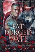 Fat Forced Mate: Rejected Mate Pregnancy Romance by Layla Silver