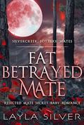 Fat Betrayed Mate: Rejected Mate Secret Baby Romance by Layla Silver