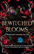Bewitched Blooms: A Fundraiser Anthology for Zoë by Leena Kazak